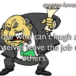 Those who can't laugh at themselves leave the job to others.