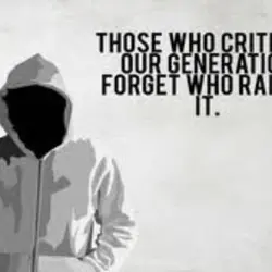 Those who criticize our generation forget who raised it