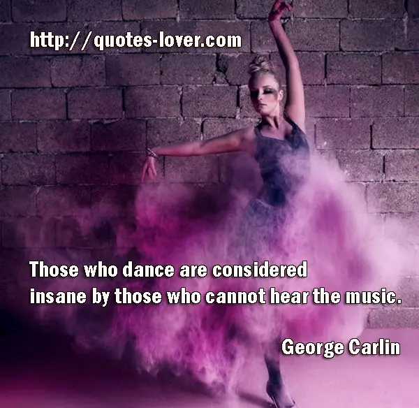 Those who dance are considered insane by those who cannot hear the music.