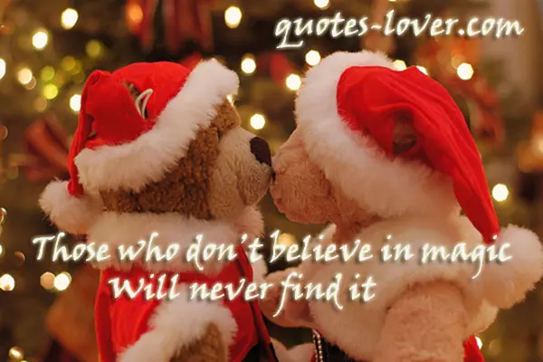 Those who don’t believe in magic Will never find it.