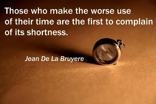 Those who make the worse use of their time are the first to complain of its shortness