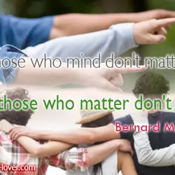 Those who mind don't matter, and those who matter don't mind.