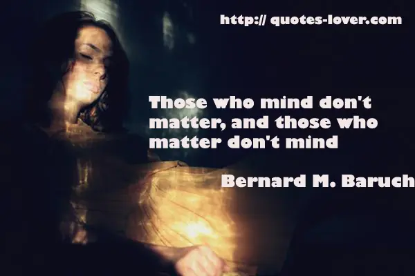 Those who mind don't matter, and those who matter don't mind