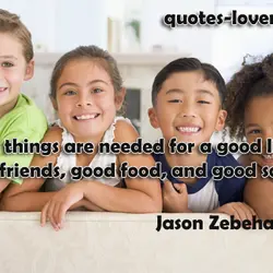 Three things are needed for a good life: good friends, good food and good songs.