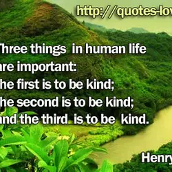 Three things in human life are important: the first is to be kind; the second...