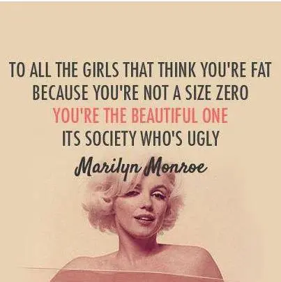 To all the girls that think you're fat because you're not a size zero you're the beautiful one it's society who's ugly.