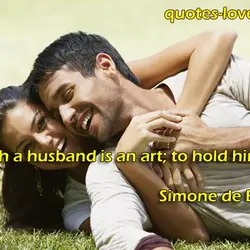 To catch a husband is an art; to hold him is a job.