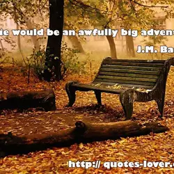 To die would be an awfully big adventure