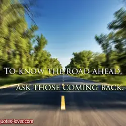 To know the road ahead, ask those coming back