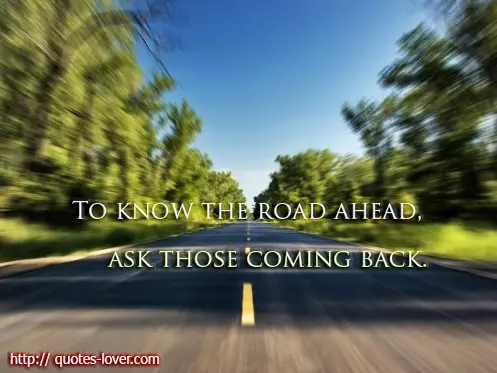 To know the road ahead, ask those coming back