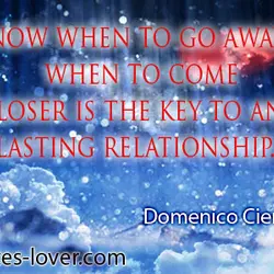To know when to go away and when to come closer is the key to...