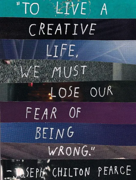 To live a creative life, we must lose our fear of being wrong.