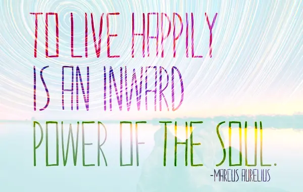 To live happily is an inward power of the soul