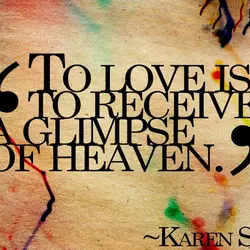 To love is to receive a glimpse of heaven