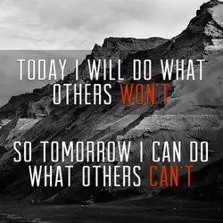 Today I will do what others won't so tomorrow I can do what others can't
