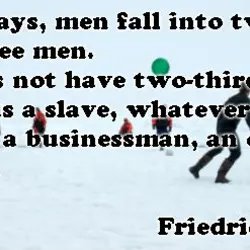 Today as always, men fall into two groups: slaves and free men. Whoever does not...