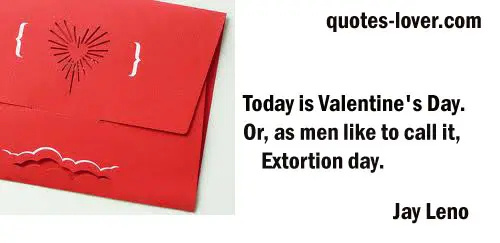 Today is Valentine's Day. Or, as men like to call it, Extortion day.