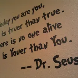 Today you are you, that is truer than true. There is no one alive who...