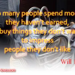 Too many people spend money they haven’t earned, to buy things they don’t want, to...