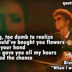 Too young, too dumb to realize That I should've bought you flowers And held your...