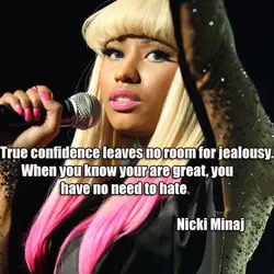 True confidence leaves no room for jealousy. When you know your are great, you have...