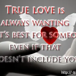 True love is always wanting what's best for someone, even if that doesn't include you