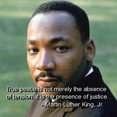 True peace is not merely the absence of tension it is the presence of justice