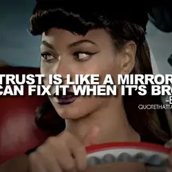 Trust is like a mirror, you can't fix it when it's broken.