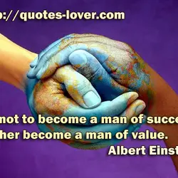 Try not to become a man of success. Rather become a man of value.