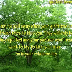 Try not to pull away when your girlfriend or boyfriend tries to kiss you. They...