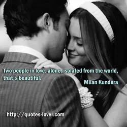 Two people in love, alone, isolated from the world, that's beautiful.