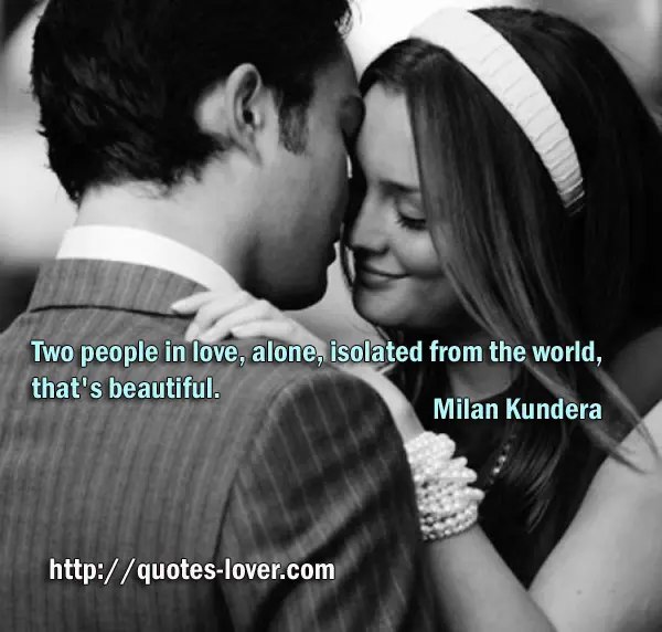 Two people in love, alone, isolated from the world, that's beautiful.