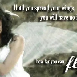 Until you spread your wings you will have no idea how far you can fly