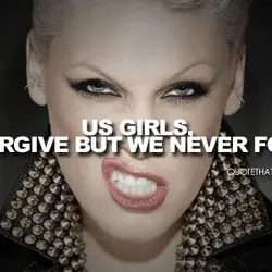 Us girls, we forgive but we never forget.