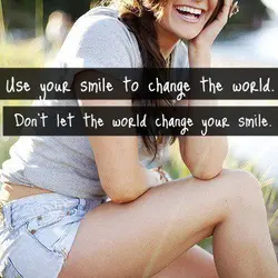 Use your smile to change the world. Don't let the world change your smile.