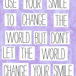 Use your smile to change the world but don't let the world change your smile
