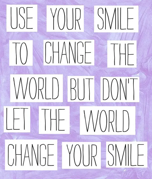 Use your smile to change the world but don't let the world change your smile