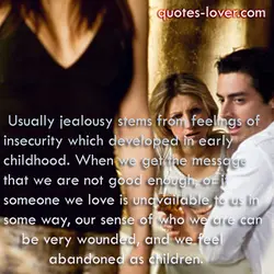 Usually jealousy stems from feelings of insecurity which developed in early childhood. When we get...
