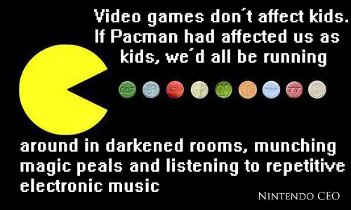 Video games don't affect kids. If Pacman had affected us as kids, we'd all be running around in darkened rooms, munching magic peals and listening to repetitive electronic music