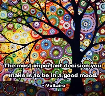 The most important decision you make is to be in a good mood.