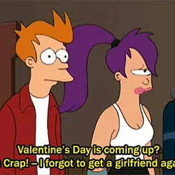 Valentine's Day is coming up ? Oh Crap!- I forgot to get a girlfriend again.