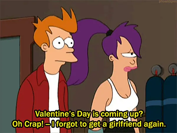 Valentine's Day is coming up ? Oh Crap!- I forgot to get a girlfriend again.