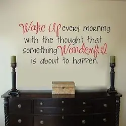 Wake up every morning with the thought that something wonderful is about to happen