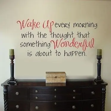 Wake up every morning with the thought that something wonderful is about to happen