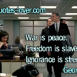 War is peace. Freedom is slavery. Ignorance is strength.