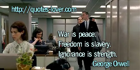 War is peace.  Freedom is slavery.  Ignorance is strength.