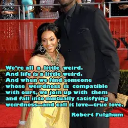 We’re all a little weird. And life is a little weird. And when we find...
