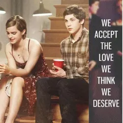 We accept the love We think we deserve.