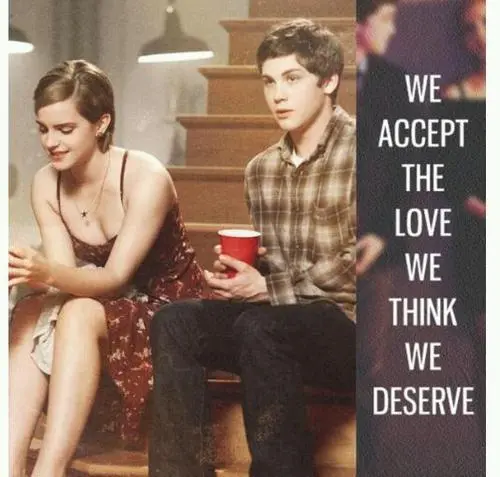 We accept the love We think we deserve.