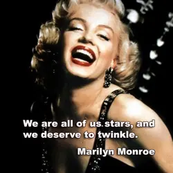 We are all of us stars, and we deserve to twinkle.